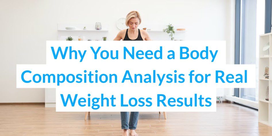 Why You Need a Body Composition Analysis for Real Weight Loss Results